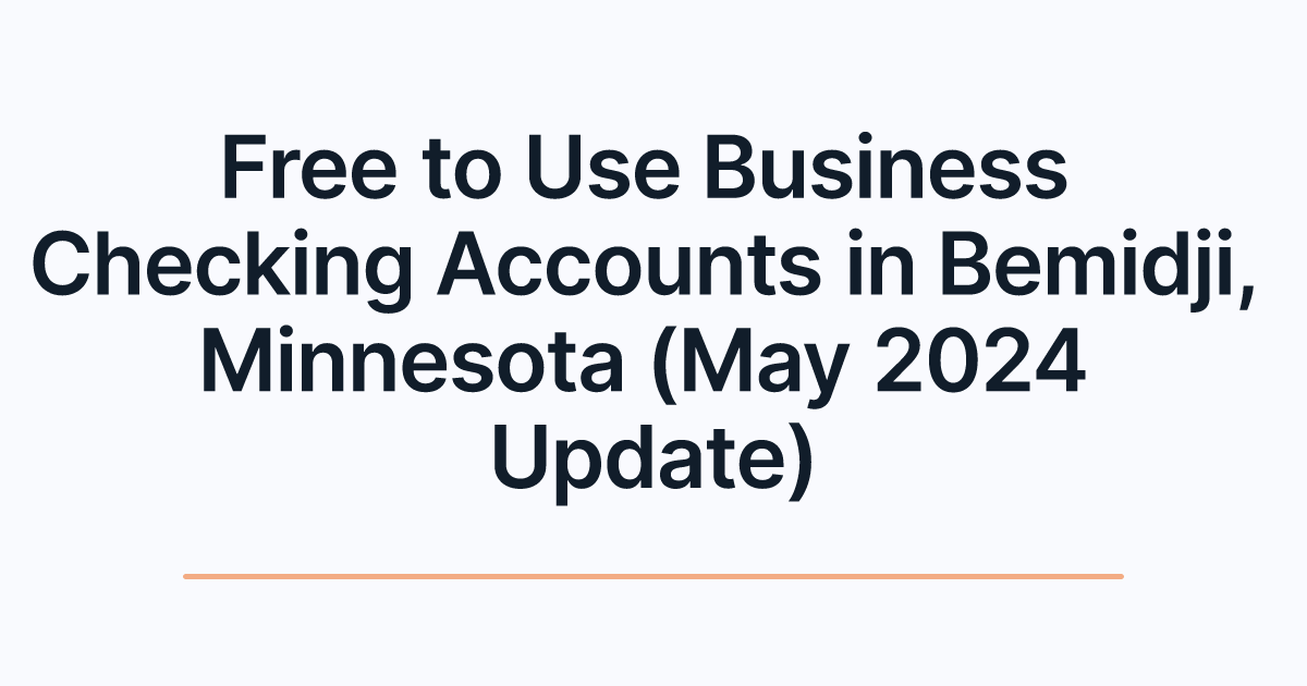 Free to Use Business Checking Accounts in Bemidji, Minnesota (May 2024 Update)